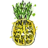 Be a pineapple: Stand tall, wear a crown, and be sweet on the inside